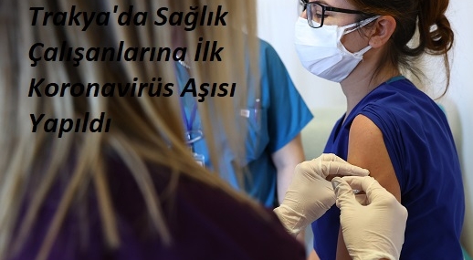Edirne'de sağlık çalışanlarına CoronaVac aşısının ilk dozu yapılmaya başlandı